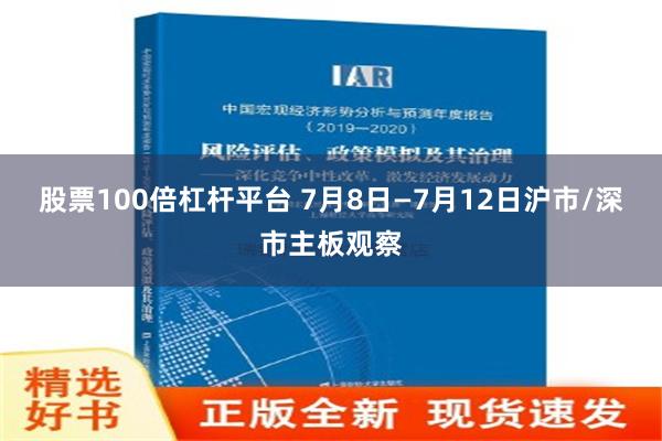 股票100倍杠杆平台 7月8日—7月12日沪市/深市主板观察