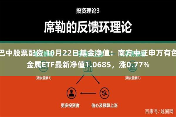 巴中股票配资 10月22日基金净值：南方中证申万有色金属ETF最新净值1.0685，涨0.77%