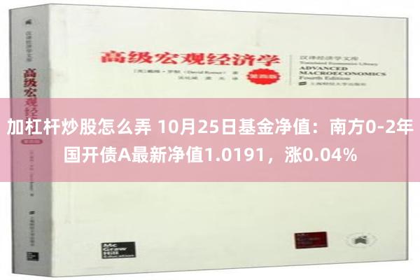 加杠杆炒股怎么弄 10月25日基金净值：南方0-2年国开债A最新净值1.0191，涨0.04%