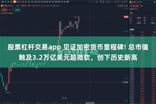 股票杠杆交易app 见证加密货币里程碑! 总市值触及3.2万亿美元超微软，创下历史新高