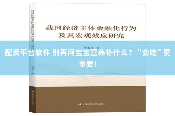 配资平台软件 别再问宝宝营养补什么？“会吃”更重要！